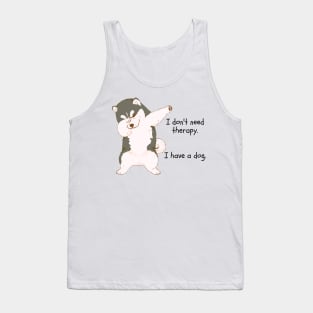 I don't need therapy. I have a dog. Tank Top